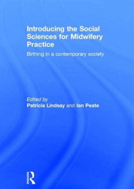 Introducing the Social Sciences for Midwifery Practice : Birthing in a Contemporary Society, Hardback Book