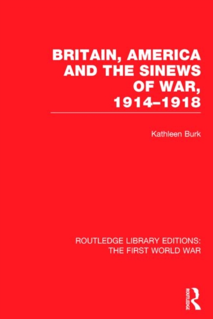 Britain, America and the Sinews of War 1914-1918 (RLE The First World War), Hardback Book