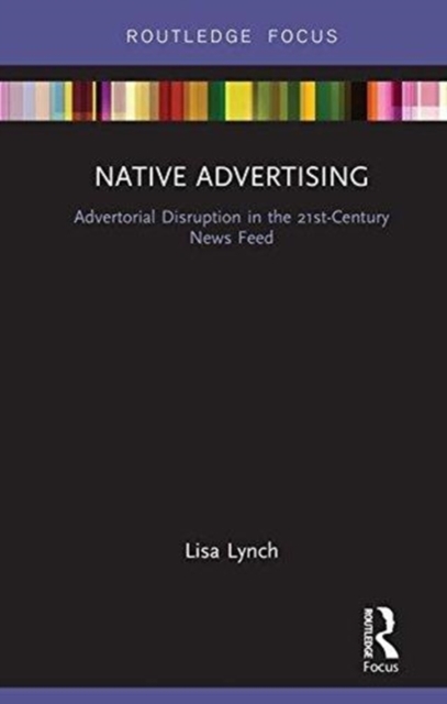 Native Advertising : Advertorial Disruption in the 21st-Century News Feed, Hardback Book