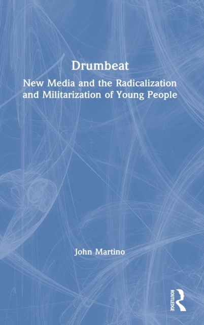 Drumbeat : New Media and the Radicalization and Militarization of Young People, Hardback Book