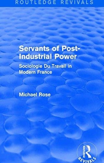 Revival: Servants of Post Industrial Power (1979) : Sociogie Du Travail in Modern France, Hardback Book