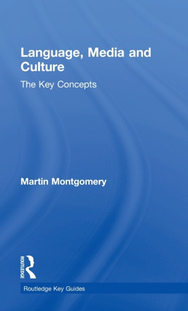 Language, Media and Culture : The Key Concepts, Hardback Book