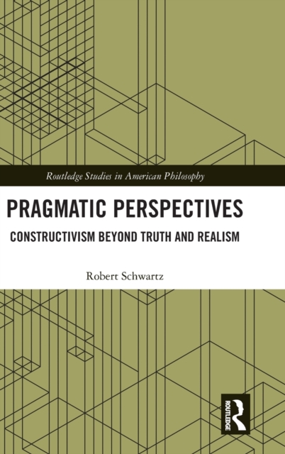 Pragmatic Perspectives : Constructivism beyond Truth and Realism, Hardback Book