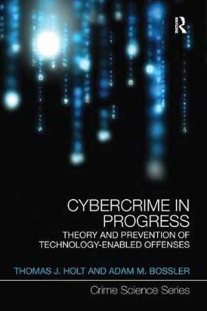 Cybercrime in Progress : Theory and prevention of technology-enabled offenses, Paperback / softback Book