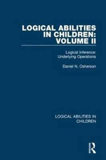 Logical Abilities in Children: Volume 2 : Logical Inference: Underlying Operations, Hardback Book