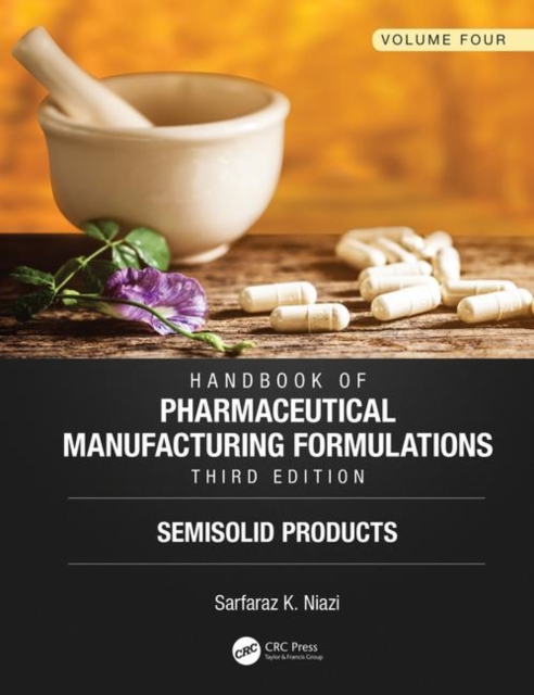 Handbook of Pharmaceutical Manufacturing Formulations, Third Edition : Volume Four, Semisolid Products, Hardback Book