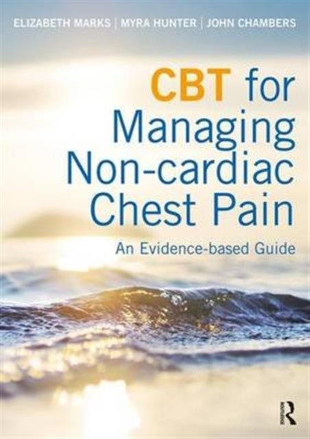 CBT for Managing Non-cardiac Chest Pain : An Evidence-based Guide, Paperback / softback Book