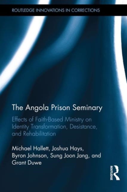 The Angola Prison Seminary : Effects of Faith-Based Ministry on Identity Transformation, Desistance, and Rehabilitation, Hardback Book