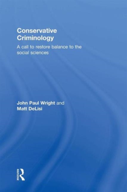 Conservative Criminology : A Call to Restore Balance to the Social Sciences, Hardback Book