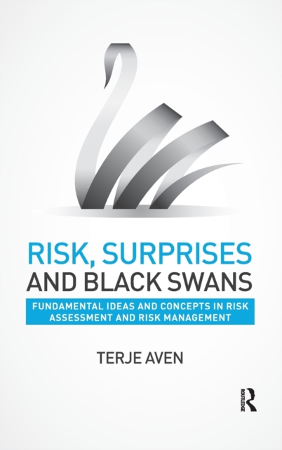 Risk, Surprises and Black Swans : Fundamental Ideas and Concepts in Risk Assessment and Risk Management, Hardback Book