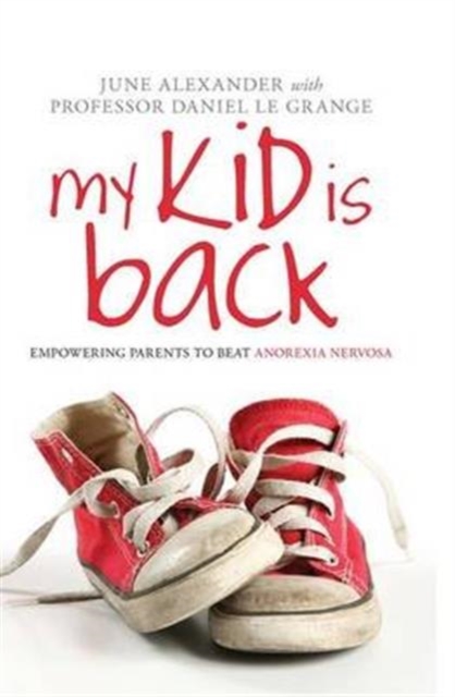 My Kid is Back : Empowering Parents to Beat Anorexia Nervosa, Hardback Book
