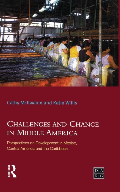 Challenges and Change in Middle America : Perspectives on Development in Mexico, Central America and the Caribbean, Hardback Book