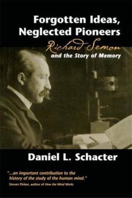 Forgotten Ideas, Neglected Pioneers : Richard Semon and the Story of Memory, Hardback Book