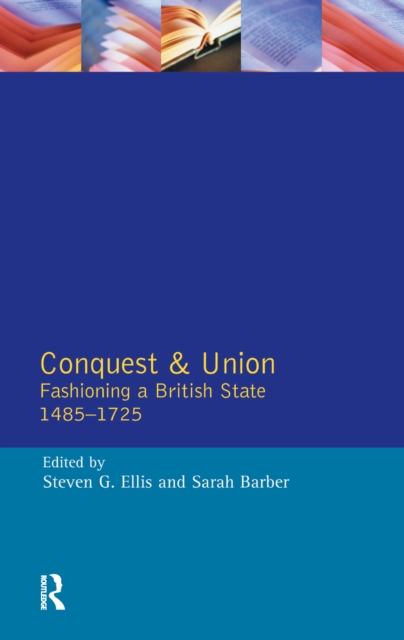 Conquest and Union : Fashioning a British State 1485-1725, Hardback Book