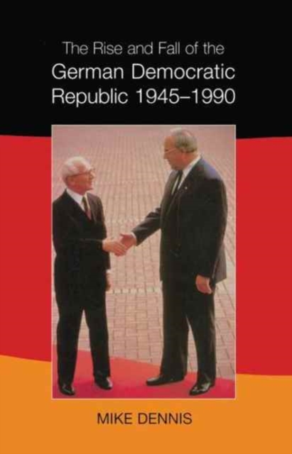 The Rise and Fall of the German Democratic Republic 1945-1990, Hardback Book