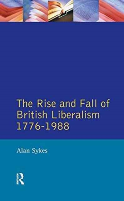 The Rise and Fall of British Liberalism : 1776-1988, Hardback Book