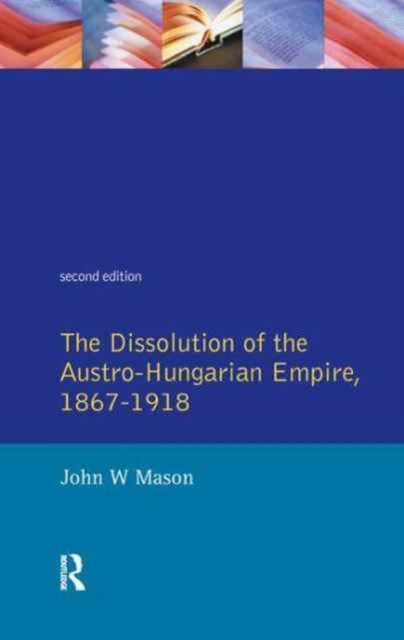 The Dissolution of the Austro-Hungarian Empire, 1867-1918, Hardback Book