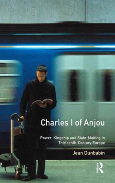 Charles I of Anjou : Power, Kingship and State-Making in Thirteenth-Century Europe, Hardback Book