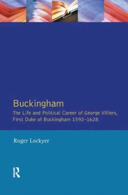 Buckingham : The Life and Political Career of George Villiers, First Duke of Buckingham 1592-1628, Hardback Book