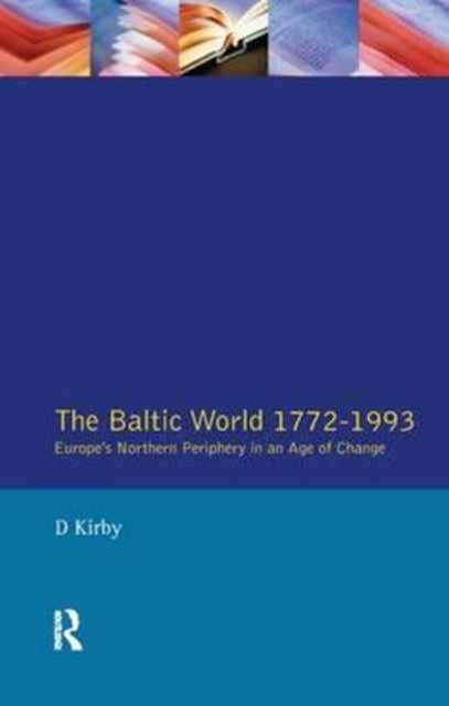 The Baltic World 1772-1993 : Europe's Northern Periphery in an Age of Change, Hardback Book