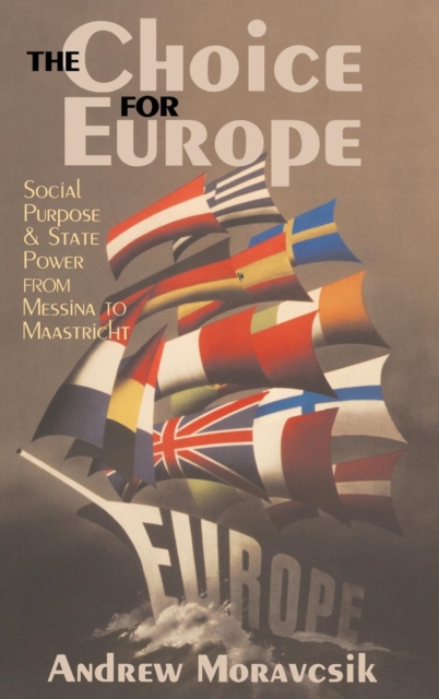 The Choice for Europe : Social Purpose and State Power from Messina to Maastricht, Hardback Book