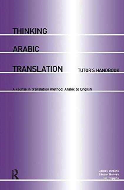 Thinking Arabic Translation: Tutor's Handbook : A Course in Translation Method: Arabic to English, Hardback Book