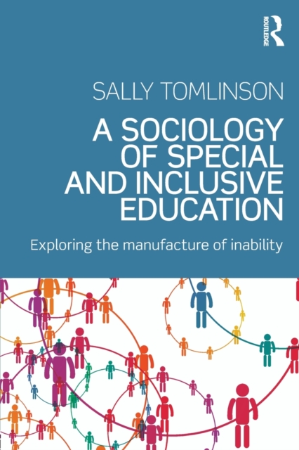 A Sociology of Special and Inclusive Education : Exploring the manufacture of inability, Paperback / softback Book