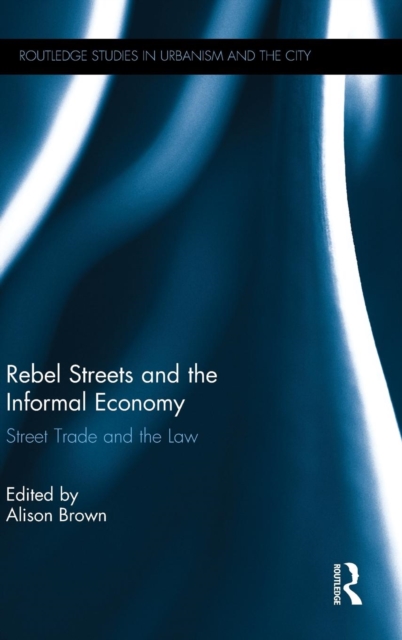 Rebel Streets and the Informal Economy : Street Trade and the Law, Hardback Book