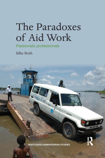 The Paradoxes of Aid Work : Passionate Professionals, Paperback / softback Book