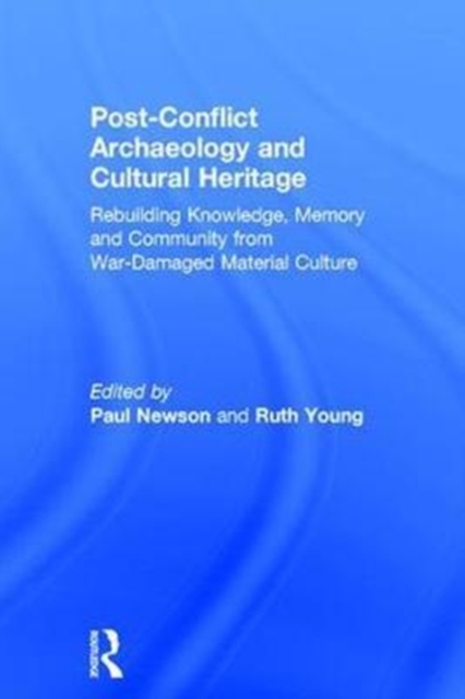 Post-Conflict Archaeology and Cultural Heritage : Rebuilding Knowledge, Memory and Community from War-Damaged Material Culture, Hardback Book