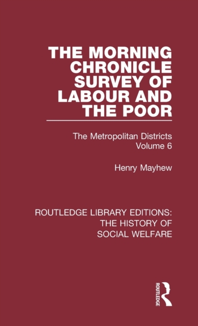 The Morning Chronicle Survey of Labour and the Poor : The Metropolitan Districts Volume 6, Hardback Book