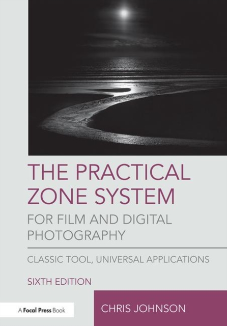 The Practical Zone System for Film and Digital Photography : Classic Tool, Universal Applications, Paperback / softback Book