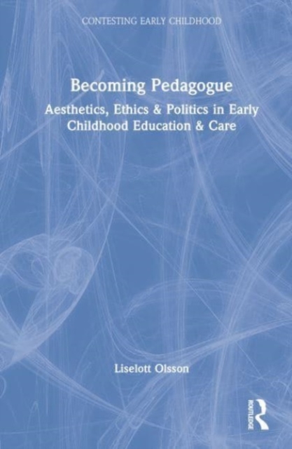 Becoming Pedagogue : Bergson and the Aesthetics, Ethics and Politics of Early Childhood Education and Care, Hardback Book
