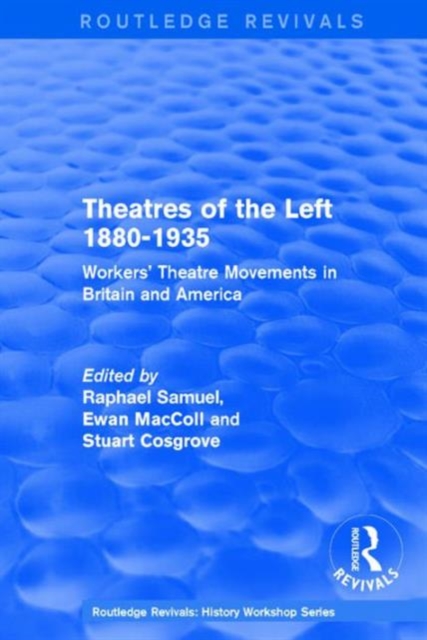 Routledge Revivals: Theatres of the Left 1880-1935 (1985) : Workers' Theatre Movements in Britain and America, Hardback Book