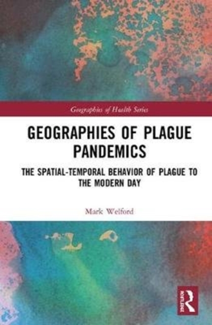 Geographies of Plague Pandemics : The Spatial-Temporal Behavior of Plague to the Modern Day, Hardback Book