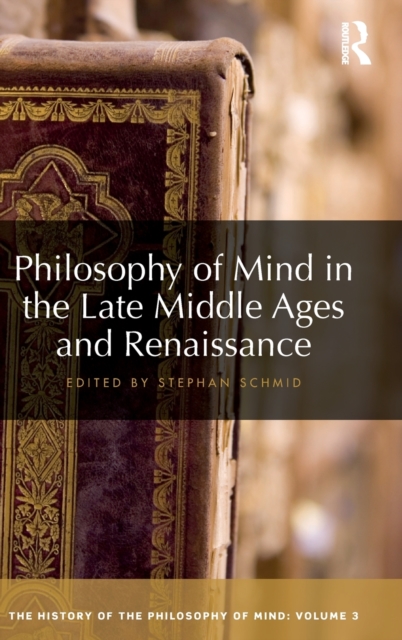 Philosophy of Mind in the Late Middle Ages and Renaissance : The History of the Philosophy of Mind, Volume 3, Hardback Book