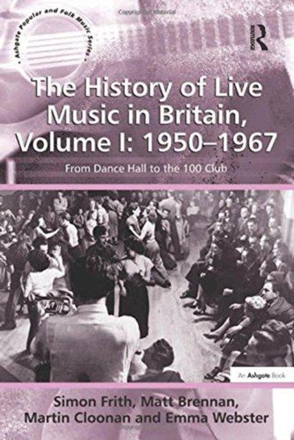 The History of Live Music in Britain, Volume I: 1950-1967 : From Dance Hall to the 100 Club, Paperback / softback Book