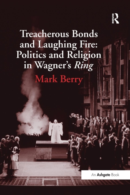 Treacherous Bonds and Laughing Fire: Politics and Religion in Wagner's Ring, Paperback / softback Book