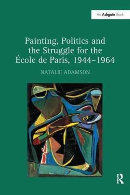 Painting, Politics and the Struggle for the Ecole de Paris, 1944–1964, Paperback / softback Book