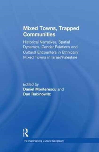 Mixed Towns, Trapped Communities : Historical Narratives, Spatial Dynamics, Gender Relations and Cultural Encounters in Palestinian-Israeli Towns, Paperback / softback Book