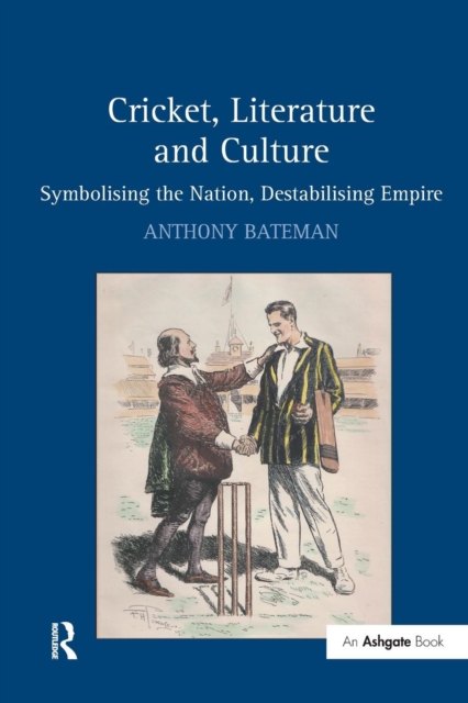 Cricket, Literature and Culture : Symbolising the Nation, Destabilising Empire, Paperback / softback Book
