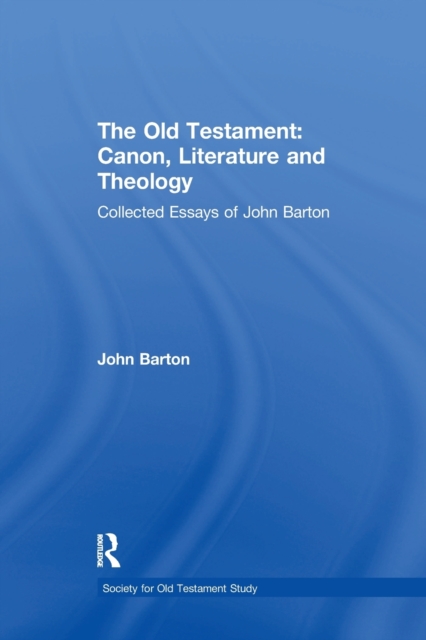 The Old Testament: Canon, Literature and Theology : Collected Essays of John Barton, Paperback / softback Book