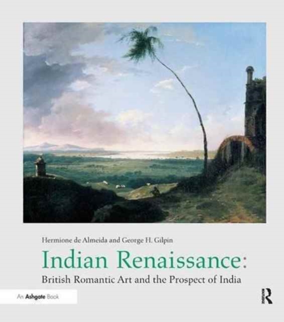 Indian Renaissance : British Romantic Art and the Prospect of India, Paperback / softback Book