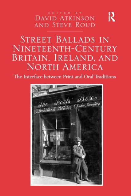 Street Ballads in Nineteenth-Century Britain, Ireland, and North America : The Interface between Print and Oral Traditions, Paperback / softback Book