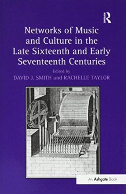 Networks of Music and Culture in the Late Sixteenth and Early Seventeenth Centuries : A Collection of Essays in Celebration of Peter Philips’s 450th Anniversary, Paperback / softback Book