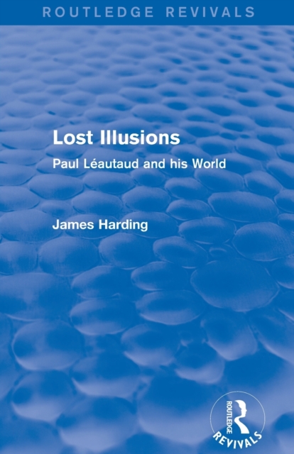 Routledge Revivals: Lost Illusions (1974) : Paul Leautaud and his World, Paperback / softback Book