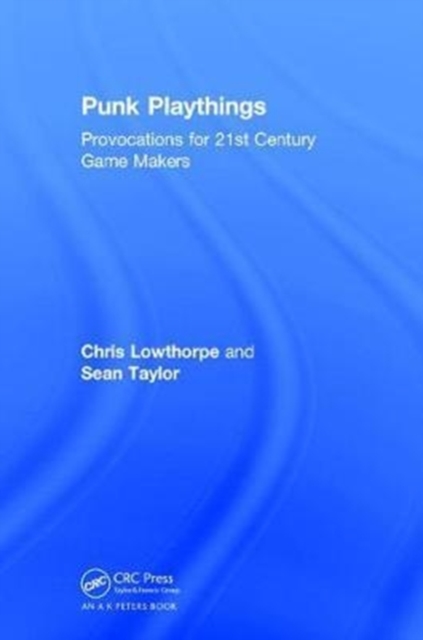 Punk Playthings : Provocations for 21st Century Game Makers, Hardback Book