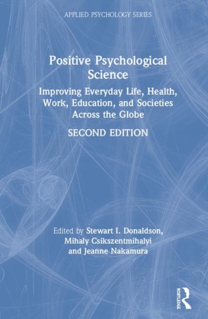 Positive Psychological Science : Improving Everyday Life, Well-Being, Work, Education, and Societies Across the Globe, Hardback Book