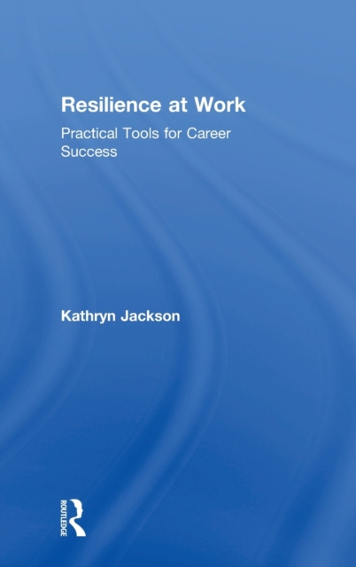 Resilience at Work : Practical Tools for Career Success, Hardback Book