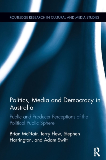 Politics, Media and Democracy in Australia : Public and Producer Perceptions of the Political Public Sphere, Paperback / softback Book